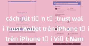 cách rút tiền từ trust wallet Cách tải Trust Wallet trên iPhone tại Việt Nam